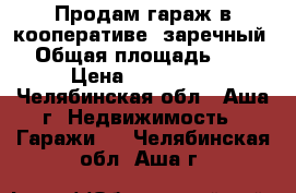 Продам гараж в кооперативе “заречный“ › Общая площадь ­ 24 › Цена ­ 120 000 - Челябинская обл., Аша г. Недвижимость » Гаражи   . Челябинская обл.,Аша г.